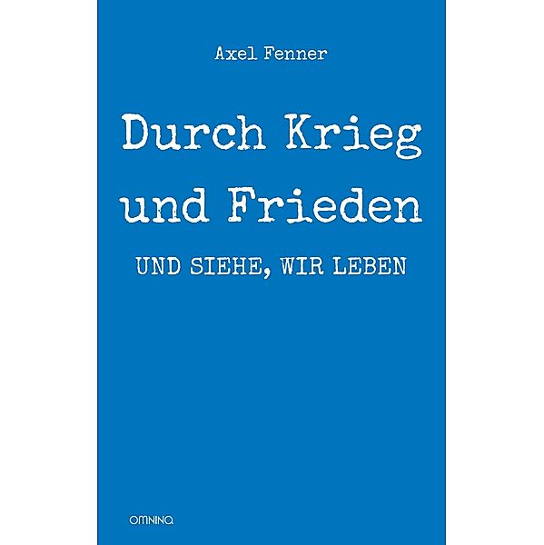 Durch Krieg und Frieden: und siehe, wir leben, Axel Fenner