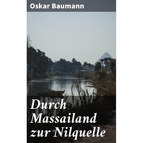 Durch Massailand zur Nilquelle, Oskar Baumann