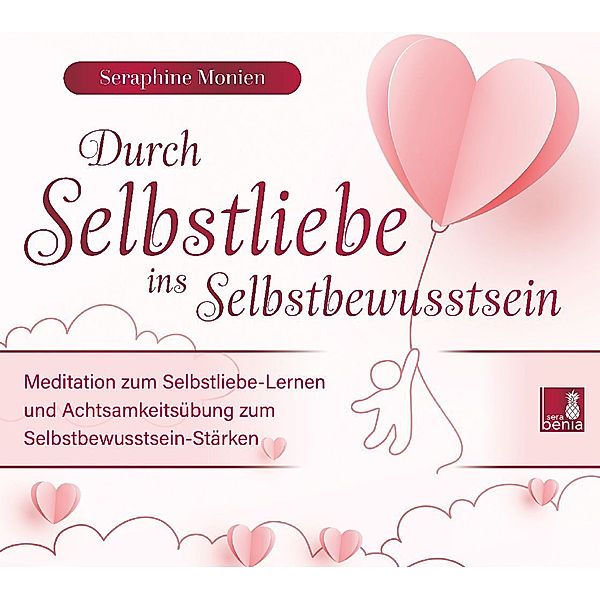 Durch Selbstliebe ins Selbstbewusstsein {Achtsamkeitsübung, Affirmation, Meditation | Selbstliebe lernen & Selbstbewusstsein stärken},1 Audio-CD, Seraphine Monien