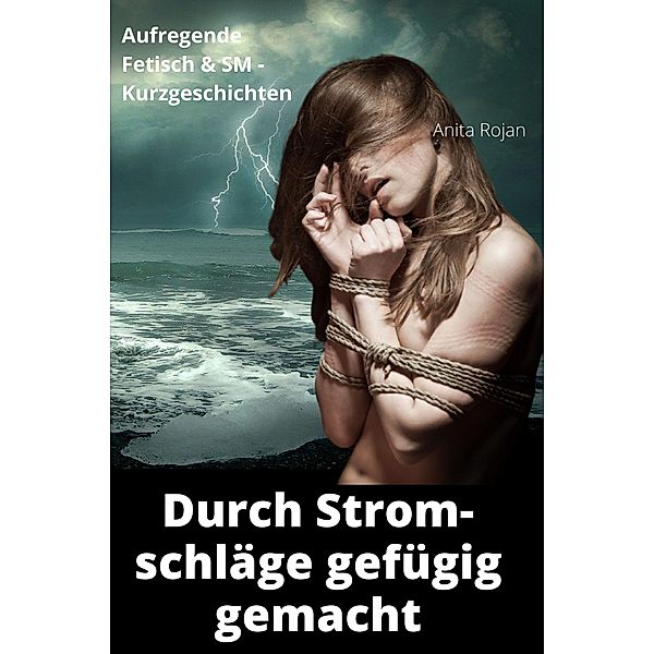 Durch Stromschläge gefügig gemacht, Anita Rojan