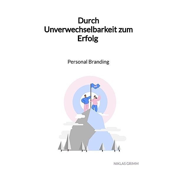 Durch Unverwechselbarkeit zum Erfolg - Personal Branding, Niklas Grimm