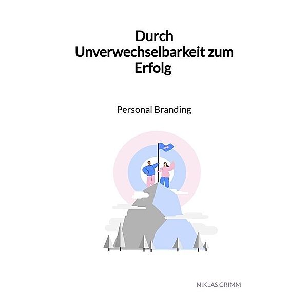 Durch Unverwechselbarkeit zum Erfolg - Personal Branding, Niklas Grimm