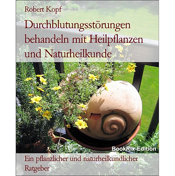 Durchblutungsstörungen behandeln mit Heilpflanzen und Naturheilkunde, Robert Kopf