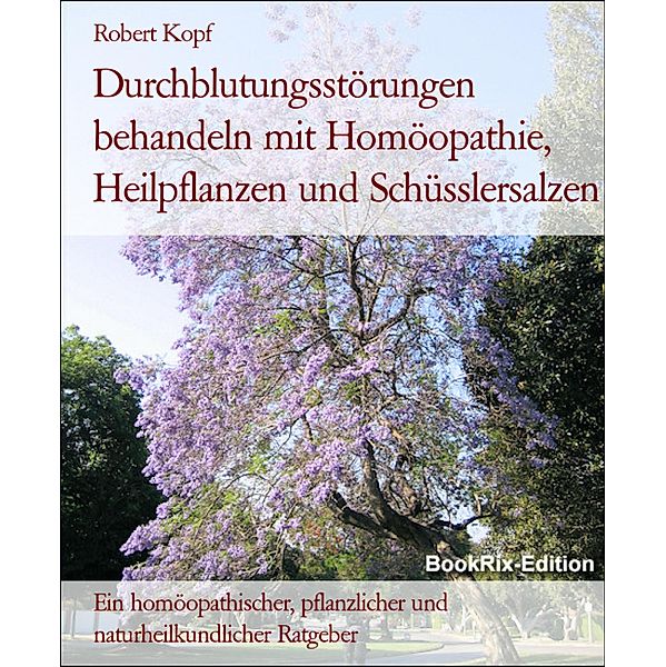 Durchblutungsstörungen behandeln mit Homöopathie, Heilpflanzen und Schüsslersalzen, Robert Kopf