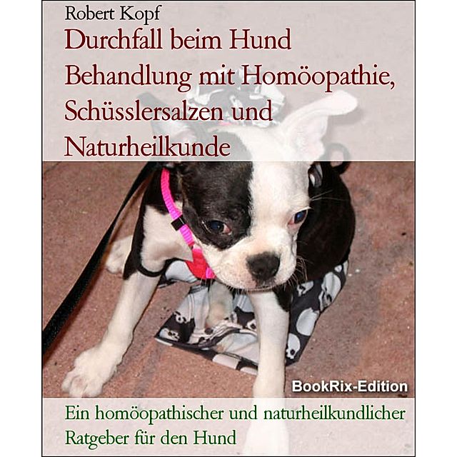 Durchfall beim Hund Behandlung mit Homöopathie, Schüsslersalzen und  Naturheilkunde eBook v. Robert Kopf | Weltbild