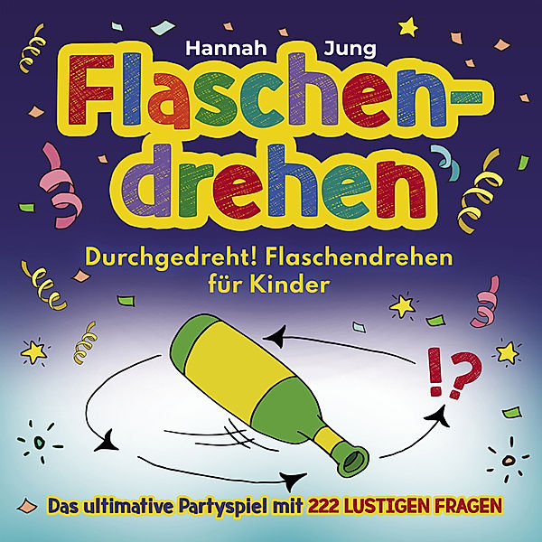 Durchgedreht! Flaschendrehen für Kinder, Hannah Jung