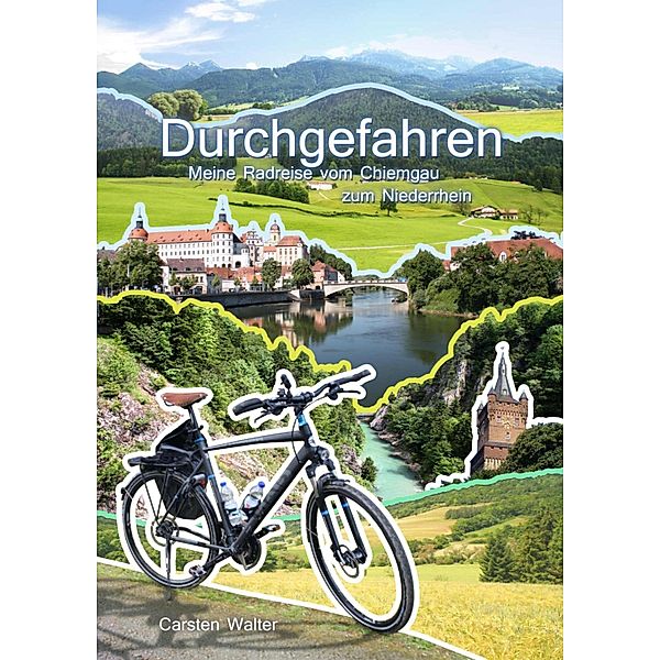 Durchgefahren - Meine Radreise vom Chiemgau zum Niederrhein, Carsten Walter