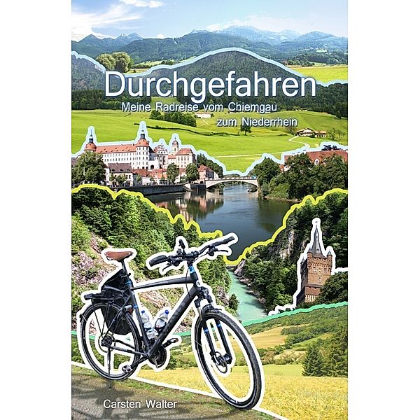 Durchgefahren - Meine Reise vom Chiemgau zum Niederrhein, Carsten Walter