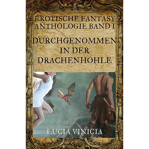 Durchgenommen in der Drachenhöhle / Erotische Fantasy-Anthologie Lucia Vinicia Bd.1, Lucia Vinicia