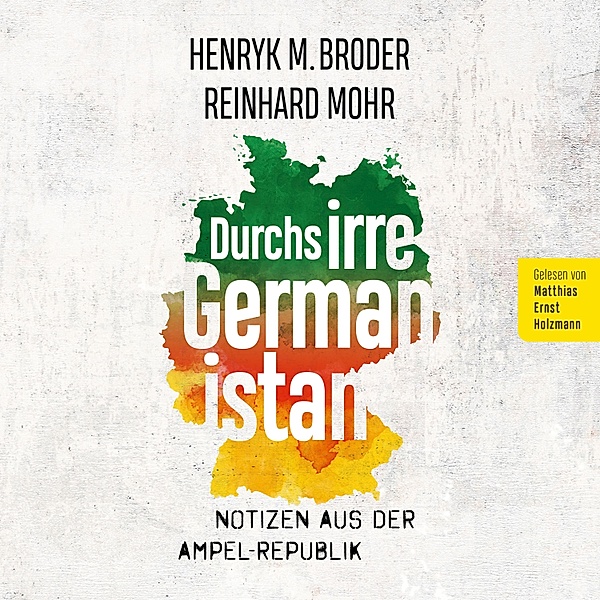 Durchs irre Germanistan: Notizen aus der Ampel-Republik, Mohr, Henryk M. Broder