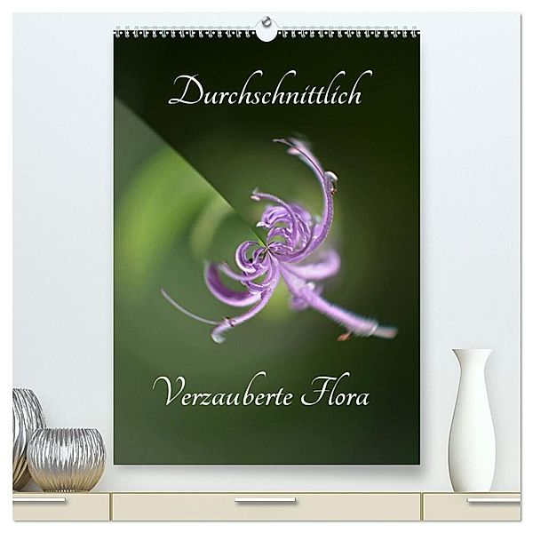 Durchschnittlich - Verzauberte Flora (hochwertiger Premium Wandkalender 2024 DIN A2 hoch), Kunstdruck in Hochglanz, Renate Grobelny