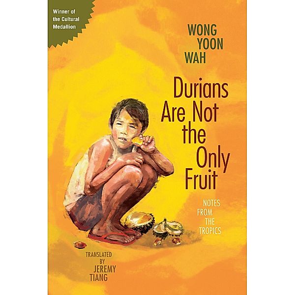 Durians Are Not the Only Fruit: Notes from the Tropics (Cultural Medallion) / Cultural Medallion, Wong Yoon Wah