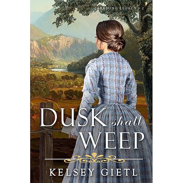 Dusk Shall Weep (Larksong Legacy, #2) / Larksong Legacy, Kelsey Gietl