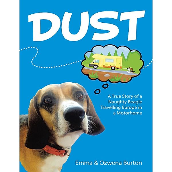 Dust: A True Story of a Naughty Beagle Travelling Europe In a Motorhome, Emma Burton, Ozwena Burton