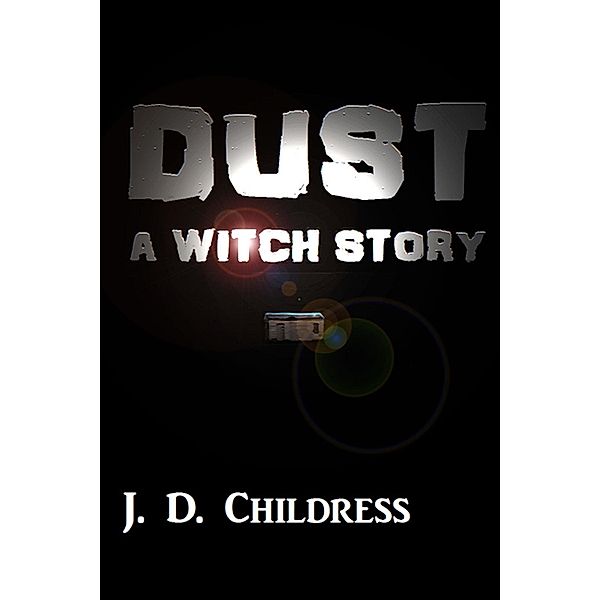 Dust: A Witch Story / J. D. Childress, J. D. Childress