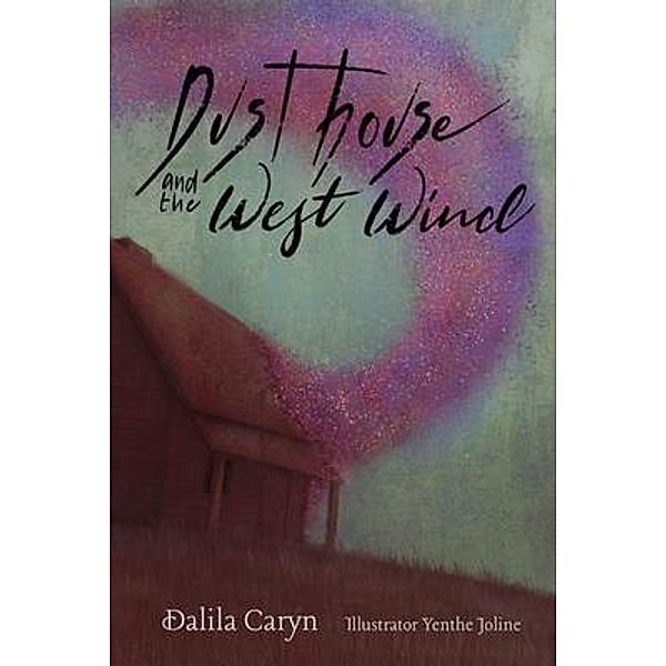 Dust House and the West Wind / The Liberator Saga Bd.1, Dalila Caryn