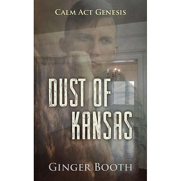 Dust of Kansas (Calm Act Genesis, #2) / Calm Act Genesis, Ginger Booth