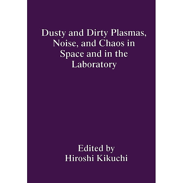 Dusty and Dirty Plasmas, Noise, and Chaos in Space and in the Laboratory