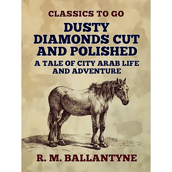 Dusty Diamonds Cut and Polished A Tale of City Arab Life and Adventure, R. M. Ballantyne