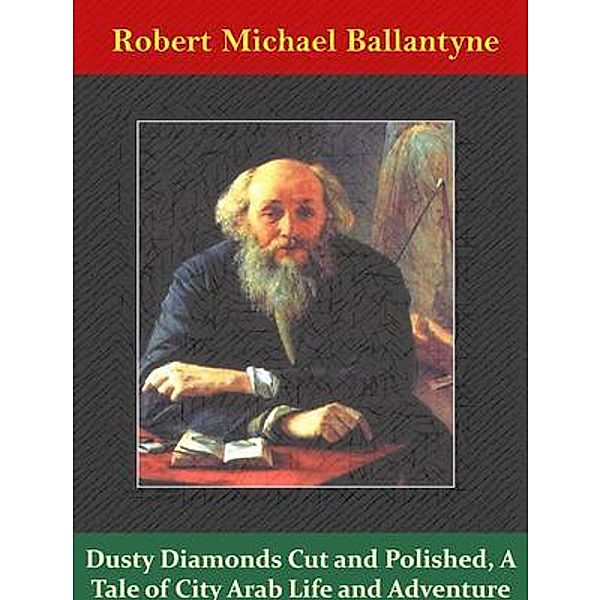 Dusty Diamonds Cut and Polished, A Tale of City Arab Life and Adventure / Naomi Press, Robert Michael Ballantyne