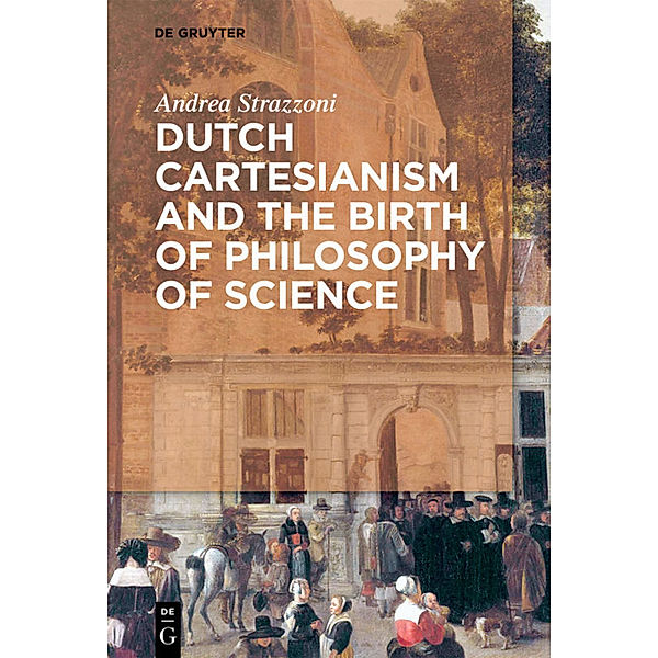 Dutch Cartesianism and the Birth of Philosophy of Science, Andrea Strazzoni