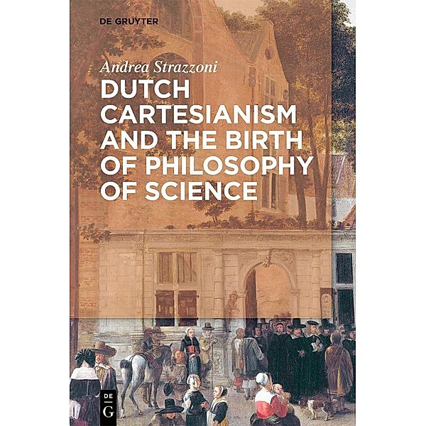 Dutch Cartesianism and the Birth of Philosophy of Science, Andrea Strazzoni