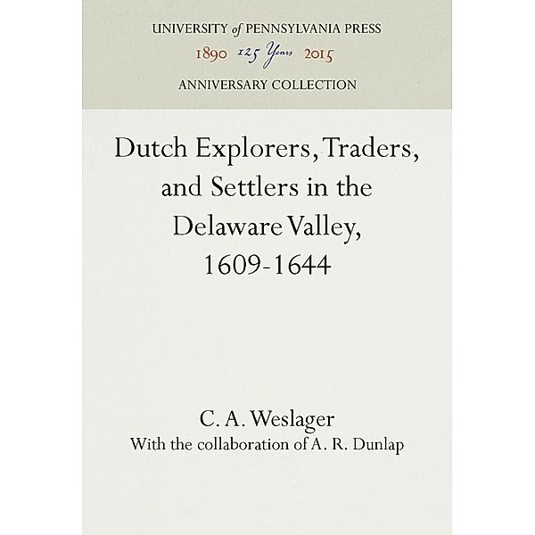 Dutch Explorers, Traders, and Settlers in the Delaware Valley, 1609-1644, C. A. Weslager