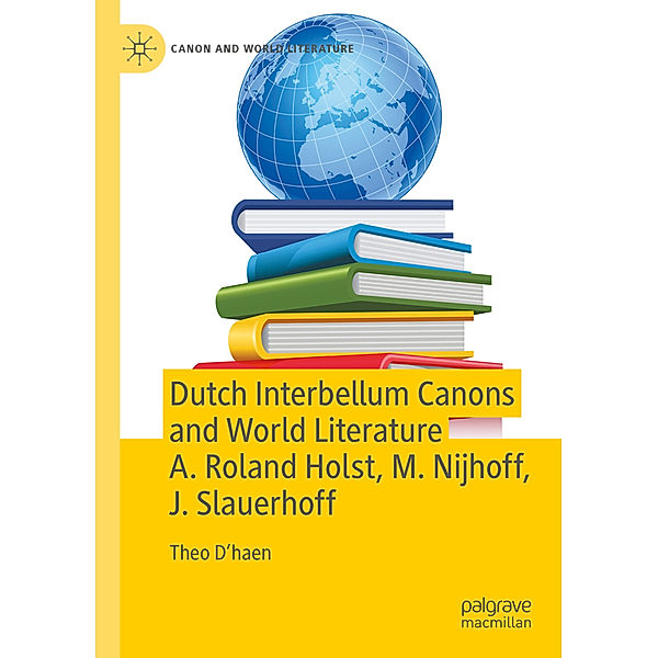 Dutch Interbellum Canons and World Literature A. Roland Holst, M. Nijhoff, J. Slauerhoff, Theo D'haen