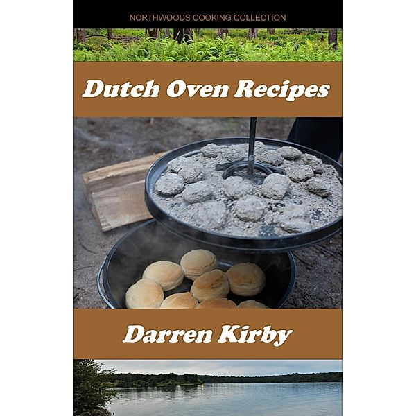 Dutch Oven Recipes (Northwoods Cooking Series, #2) / Northwoods Cooking Series, Darren Kirby