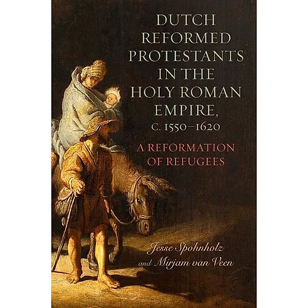 Dutch Reformed Protestants in the Holy Roman Empire, c.1550-1620, Mirjam van Veen, Jesse Spohnholz