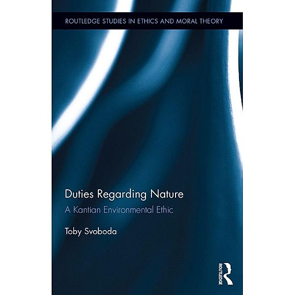 Duties Regarding Nature / Routledge Studies in Ethics and Moral Theory, Toby Svoboda
