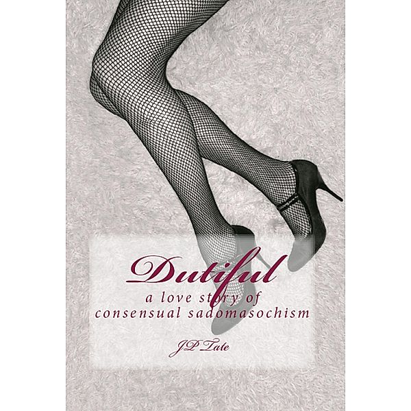 Dutiful: a love story of consensual sadomasochism, Jp Tate