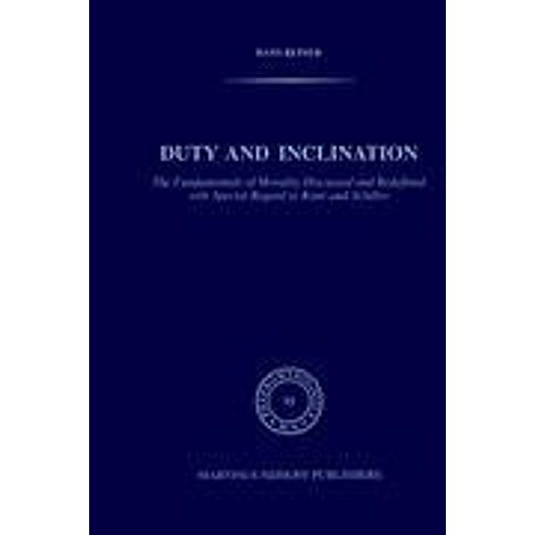 Duty and Inclination The Fundamentals of Morality Discussed and Redefined with Special Regard to Kant and Schiller, H. Reiner