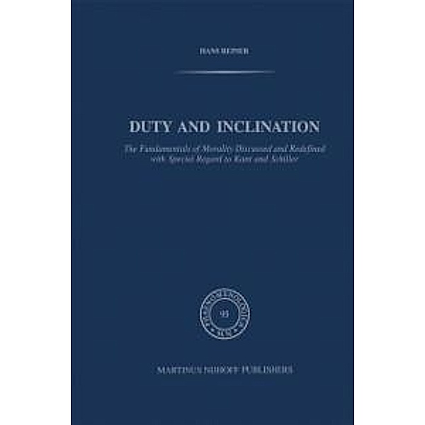 Duty and Inclination The Fundamentals of Morality Discussed and Redefined with Special Regard to Kant and Schiller / Phaenomenologica Bd.93, H. Reiner