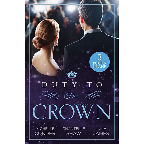 Duty To The Crown: Duty at What Cost? / The Throne He Must Take / Royally Bedded, Regally Wedded, Michelle Conder, Chantelle Shaw, JULIA JAMES