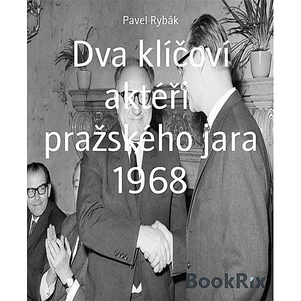 Dva klícoví aktéri  prazského jara 1968, Pavel Rybák