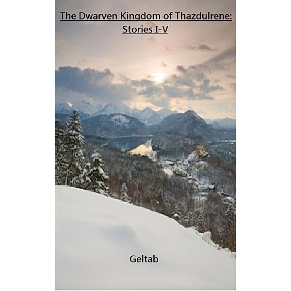 Dwarven Kingdom of Thazdulrene: Stories I-V / Geltab, Geltab