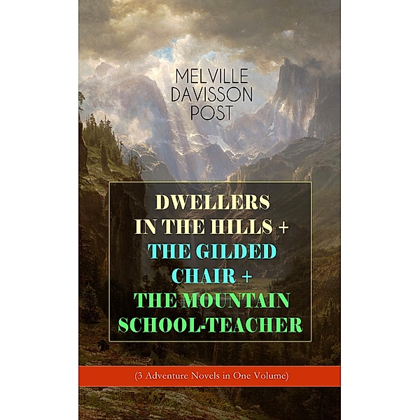 DWELLERS IN THE HILLS + THE GILDED CHAIR + THE MOUNTAIN SCHOOL-TEACHER, Melville Davisson Post