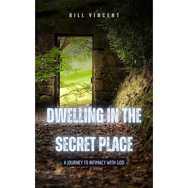 Dwelling in the Secret Place, Bill Vincent