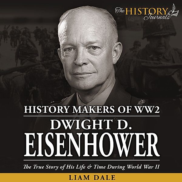 Dwight D. Eisenhower: The True Story of his Life & Time during World War II, Liam Dale