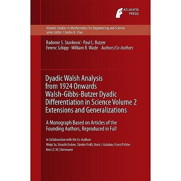 Dyadic Walsh Analysis from 1924 Onwards Walsh-Gibbs-Butzer Dyadic Differentiation in Science Volume 2 Extensions and Generalizations / Atlantis Studies in Mathematics for Engineering and Science Bd.13, Radomir Stankovic, Paul Leo Butzer, Ferenc Schipp, William R. Wade, Weiyi Su, Yasushi Endow, Sandor Fridli, Boris I. Golubov, Franz Pichler