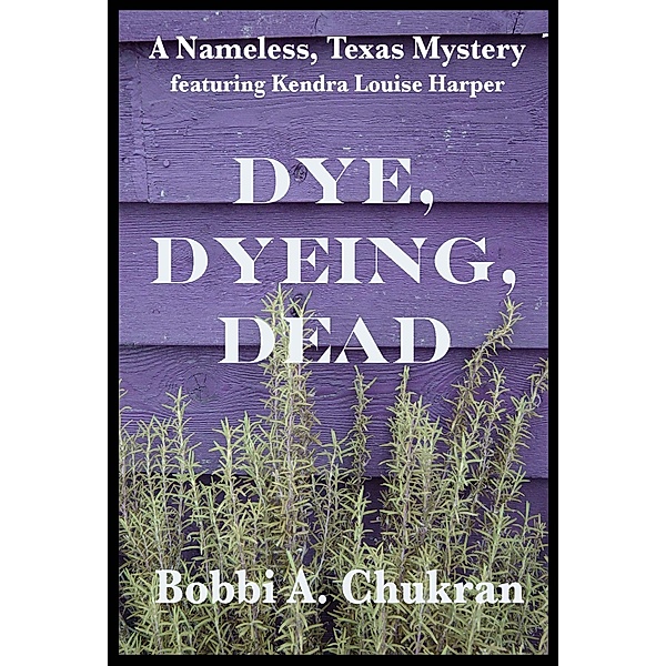 Dye, Dyeing, Dead / Bobbi A. Chukran, Bobbi A. Chukran