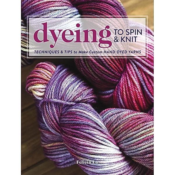 Dyeing to Spin & Knit, Felicia Lo