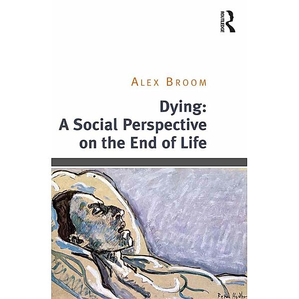 Dying: A Social Perspective on the End of Life, Alex Broom