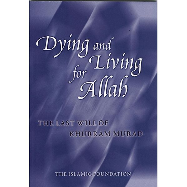 Dying and Living for Allah: The Last Will of Khurram Murad, Khurram Murad