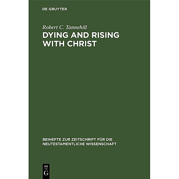 Dying and Rising with Christ / Beihefte zur Zeitschift für die neutestamentliche Wissenschaft, Robert C. Tannehill