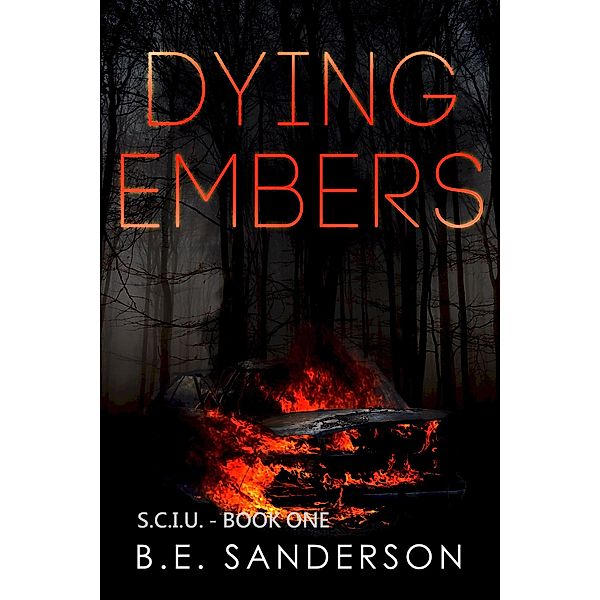 Dying Embers (Serial Crimes Investigation Unit, #1) / Serial Crimes Investigation Unit, B. E. Sanderson
