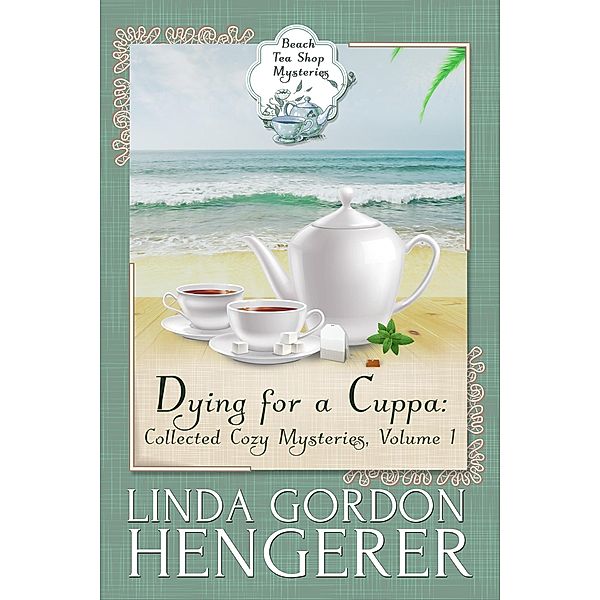 Dying for a Cuppa: Collected Cozy Mysteries (Beach Tea Shop Mysteries, #1), Linda Gordon Hengerer