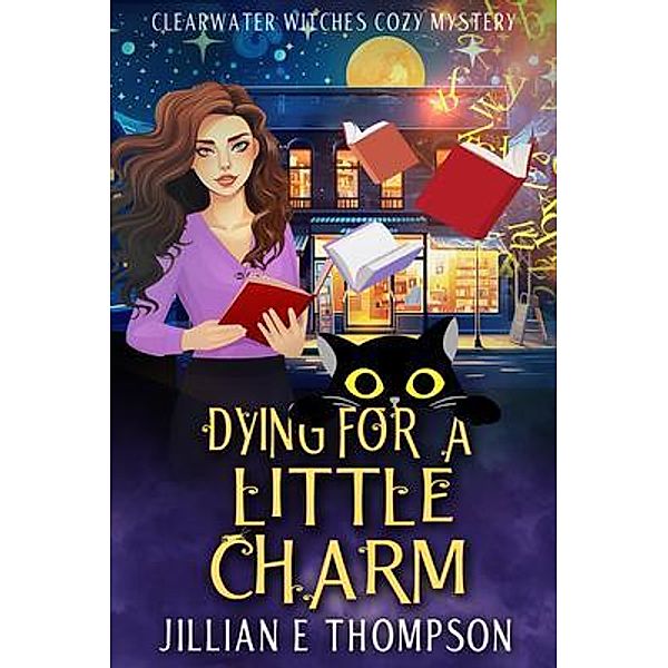 Dying For A Little Charm / Clearwater Witches Cozy Mystery Bd.1, Jillian E Thompson