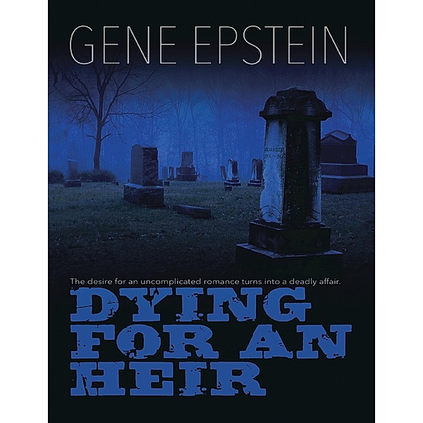 Dying for an Heir: The Desire for an Uncomplicated Romance Turns Into a Deadly Affair, Gene Epstein